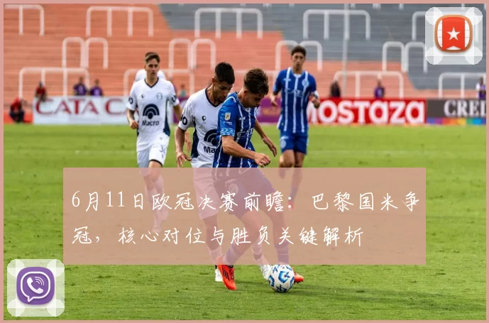 6月11日欧冠决赛前瞻：巴黎国米争冠，核心对位与胜负关键解析