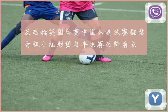 反恐精英国际赛中国队淘汰赛翻盘晋级小组形势与半决赛对阵看点