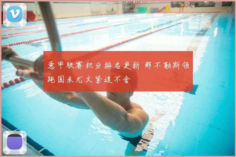 意甲联赛积分排名更新 那不勒斯领跑国米尤文紧追不舍