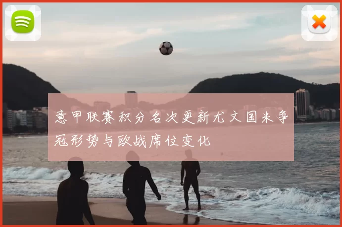 意甲联赛积分名次更新尤文国米争冠形势与欧战席位变化